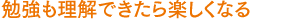 勉強も理解できたら楽しくなる